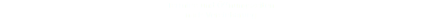 Termine und Öffnungszeiten  nach Vereinbarung 